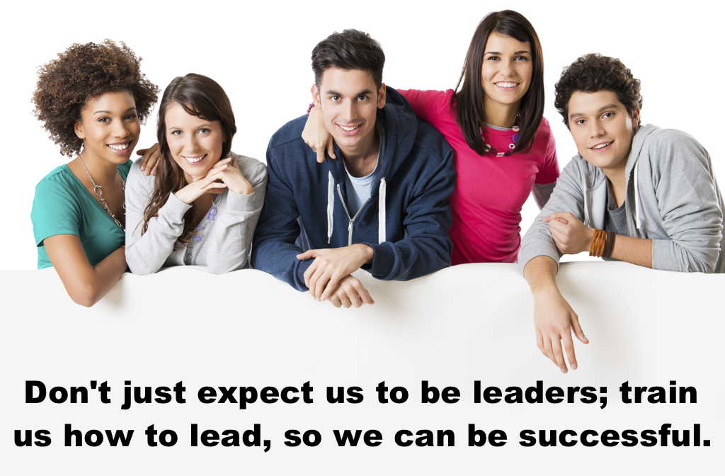 Don't just expect us to be leaders, train us how to lead so that we can be successful.